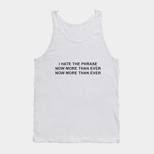 I hate the phrase now more than ever now more than ever Tank Top